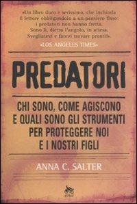 Predatori. Chi sono, come agiscono e quali sono gli strumenti per proteggere noi e i nostri figli - Anna C. Salter - Libro Elliot 2008, Antidoti | Libraccio.it