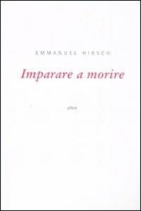 Imparare a morire - Emmanuel Hirsch - Libro Elliot 2009, Antidoti | Libraccio.it