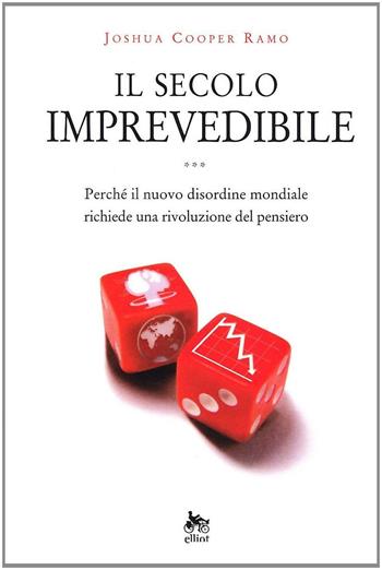 Il secolo imprevedibile. Perché il nuovo disordine mondiale richiede una rivoluzione del pensiero - Joshua C. Ramo - Libro Elliot 2009, Antidoti | Libraccio.it