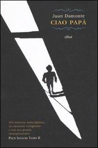 Ciao papà - Juan Damonte - Libro Elliot 2009, Raggi | Libraccio.it