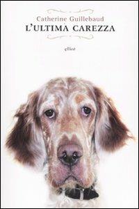L'ultima carezza - Catherine Guillebaud - Libro Elliot 2009, Fuori collana | Libraccio.it