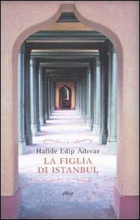 La figlia di Istanbul - Halide Edip Adivar - Libro Elliot 2010, Raggi | Libraccio.it