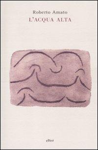 L'acqua alta - Roberto Amato - Libro Elliot 2010, Raggi | Libraccio.it