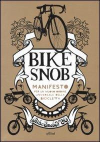 Bike snob. Manifesto per un nuovo ordine universale della bicicletta - Eben Weiss - Libro Elliot 2010 | Libraccio.it