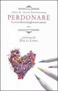 Perdonare. La vera libertà degli esseri umani - Eileen Borris-Dunchunstang - Libro Elliot 2010, Antidoti | Libraccio.it