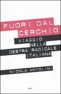 Fuori dal cerchio. Viaggio nella destra radicale italiana - Nicola Antolini - Libro Elliot 2010, Antidoti | Libraccio.it