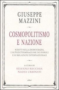 Cosmopolitismo e nazione. Scritti sulla democrazia, l'autodeterminazione dei popoli e le relazioni internazionali - Giuseppe Mazzini - Libro Elliot 2011, Antidoti | Libraccio.it