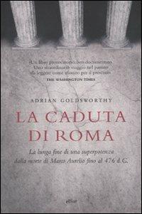 La caduta di Roma. La lunga fine di una superpotenza dalla morte di Marco Aurelio fino al 476 d. C. - Adrian Goldsworthy - Libro Elliot 2011, Antidoti | Libraccio.it