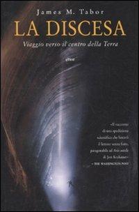 La discesa. Viaggio verso il centro della Terra - James M. Tabor - Libro Elliot 2011, Antidoti | Libraccio.it