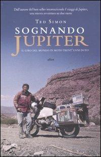 Sognando Jupiter. Il giro del mondo in motocicletta trent'anni dopo - Ted Simon - Libro Elliot 2011 | Libraccio.it