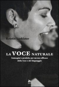 La voce naturale. Immagini e pratiche per un uso efficace della voce e del linguaggio - Kristin Linklater - Libro Elliot 2011, Reading theatre | Libraccio.it
