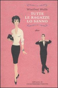 Tutte le ragazze lo sanno - Winifred Wolfe - Libro Elliot 2011, Raggi rosa | Libraccio.it