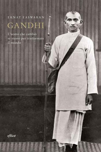 Gandhi. L'uomo che cambiò se stesso per trasformare il mondo - Eknath Easwaran - Libro Elliot 2011, Antidoti | Libraccio.it