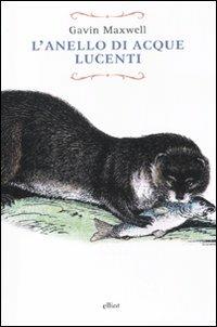 L'anello di acque lucenti - Gavin Maxwell - Libro Elliot 2011, Raggi | Libraccio.it