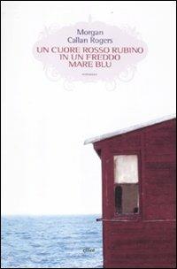Un cuore rosso rubino in un freddo mare blu - Morgan Callan Rogers - Libro Elliot 2012, Scatti | Libraccio.it