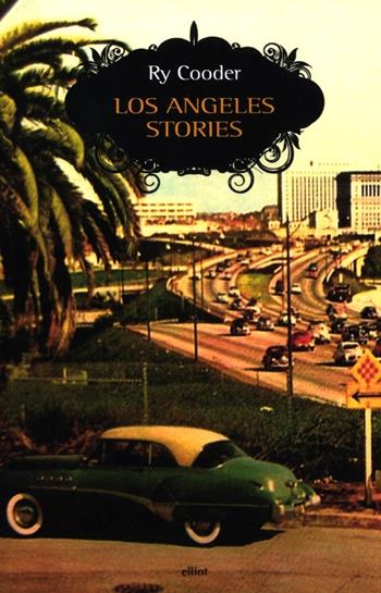 Los Angeles stories - Ry Cooder - Libro Elliot 2012, Scatti | Libraccio.it