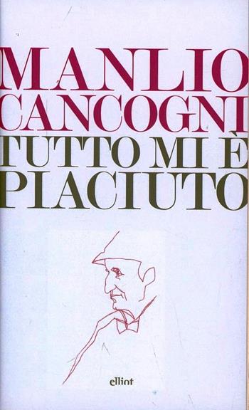 Tutto mi è piaciuto. Conversazione sulla libertà, la letteratura e la vita - Manlio Cancogni - Libro Elliot 2013, Lampi | Libraccio.it