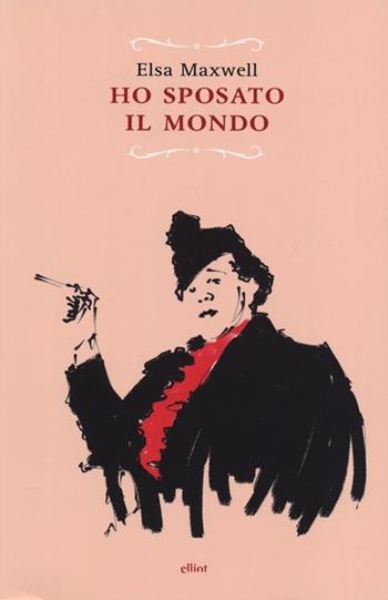 Ho sposato il mondo - Elsa Maxwell - Libro Elliot 2013, Raggi | Libraccio.it