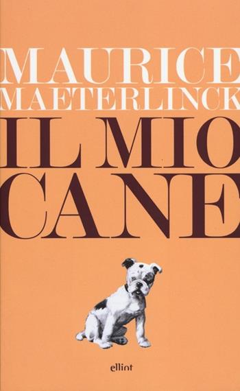 Il mio cane - Maurice Maeterlinck - Libro Elliot 2013, Lampi | Libraccio.it