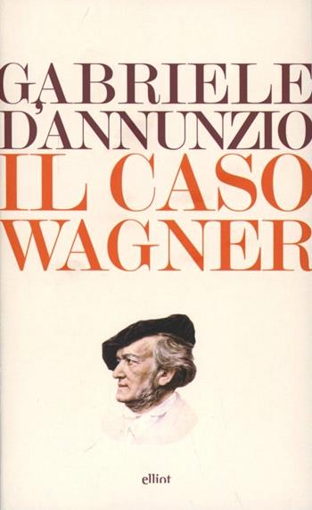 Il caso Wagner - Gabriele D'Annunzio - Libro Elliot 2013, Lampi | Libraccio.it