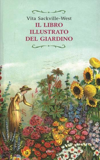 Il libro illustrato del giardino - Vita Sackville-West - Libro Elliot 2013, Raggi | Libraccio.it