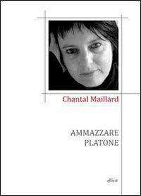 Ammazzare Platone. Testo spagnolo a fronte - Chantal Maillard - Libro Elliot 2013 | Libraccio.it