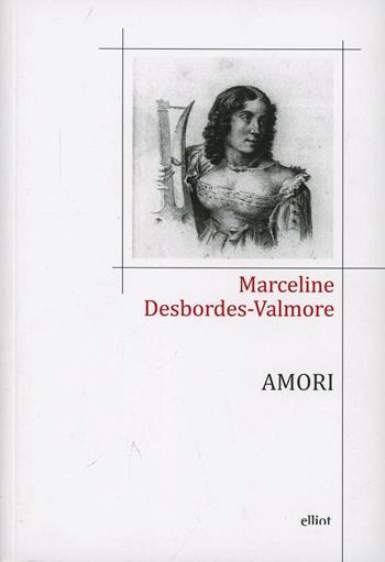 Amori. Testo francese a fronte - Marceline Desbordes Valmore - Libro Elliot 2013 | Libraccio.it