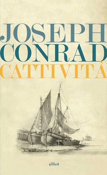 Cattività - Joseph Conrad - Libro Elliot 2013, Lampi | Libraccio.it