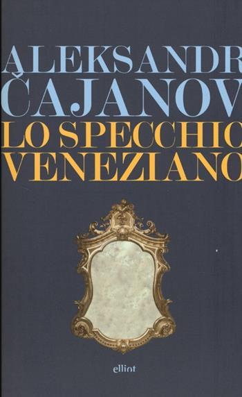 Lo specchio veneziano - Aleksandr V. Cajanov - Libro Elliot 2013, Lampi | Libraccio.it