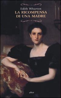 La ricompensa di una madre - Edith Wharton - Libro Elliot 2014, Raggi | Libraccio.it