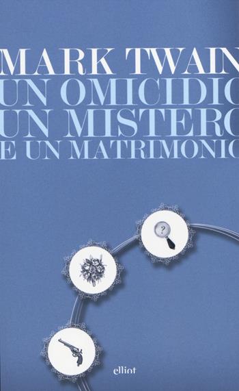 Un omicidio, un mistero e un matrimonio - Mark Twain - Libro Elliot 2014, Lampi | Libraccio.it