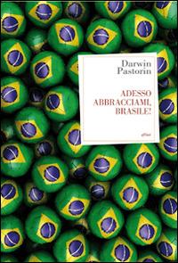 Adesso abbracciami, Brasile! - Darwin Pastorin - Libro Elliot 2014, Antidoti | Libraccio.it