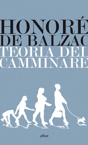 Teoria del camminare - Honoré de Balzac - Libro Elliot 2014, Lampi | Libraccio.it