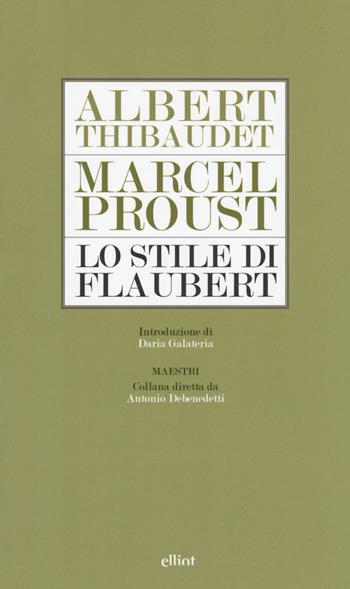 Lo stile di Flaubert - Albert Thibaudet, Marcel Proust - Libro Elliot 2014, Maestri | Libraccio.it