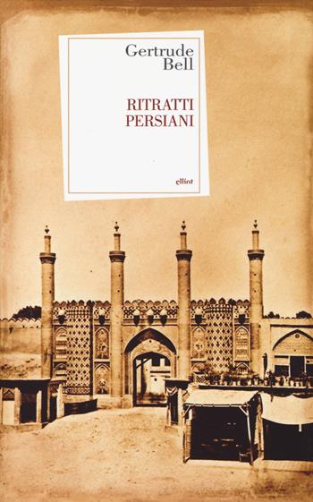 Ritratti persiani - Gertrude Bell - Libro Elliot 2014, Antidoti | Libraccio.it