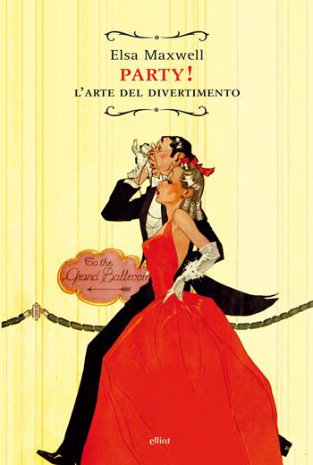 Party! L'arte del divertimento - Elsa Maxwell - Libro Elliot 2014, Raggi | Libraccio.it