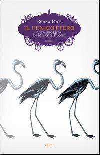 Il fenicottero. Vita segreta di Ignazio Silone - Renzo Paris - Libro Elliot 2014, Scatti | Libraccio.it