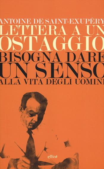 Lettera a un ostaggio-Bisogna dare un senso alla vita degli uomini - Antoine de Saint-Exupéry - Libro Elliot 2014, Lampi | Libraccio.it