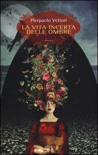 La vita incerta delle ombre - Pierpaolo Vettori - Libro Elliot 2014, Scatti | Libraccio.it