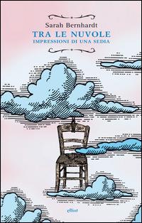 Tra le nuvole. Impressioni di una sedia - Sarah Bernhardt - Libro Elliot 2015, Raggi | Libraccio.it