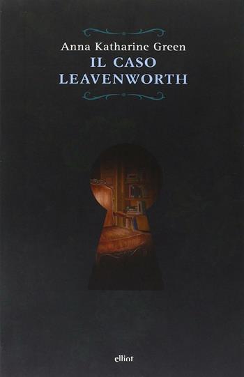 Il caso Leavenworth - Anna Katharine Green - Libro Elliot 2015, Raggi gialli | Libraccio.it