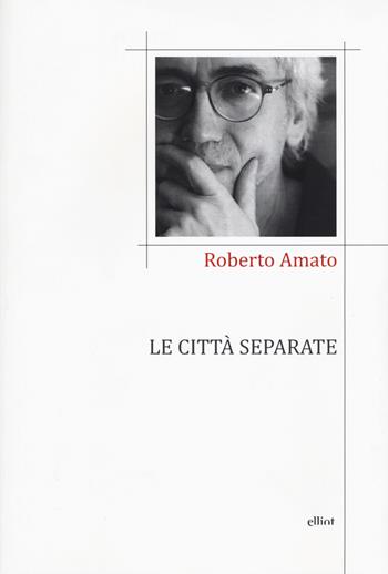 Le città separate - Roberto Amato - Libro Elliot 2015, Poesia | Libraccio.it