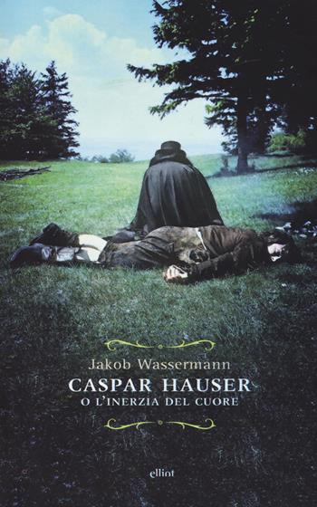 Caspar Hauser o l'inerzia del cuore - Jakob Wassermann - Libro Elliot 2015, Raggi | Libraccio.it