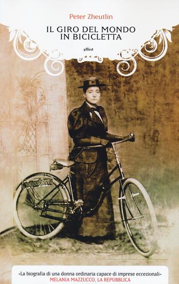 Il giro del mondo in bicicletta. La straordinaria avventura di una donna alla conquista della libertà - Peter Zheutlin - Libro Elliot 2015, Manubri | Libraccio.it