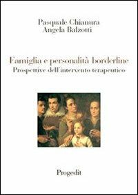 Famiglia e personalità borderline. Prospettive dell'intervento terapeutico - Pasquale Chianura, Angela Balzotti - Libro Progedit 2007, Scienza della salute | Libraccio.it