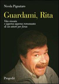 Guardami, Rita. Vita vissuta e appena appena romanzata di un attore per forza - Nicola Pignataro - Libro Progedit 2007, Racconti | Libraccio.it