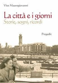 La città e i giorni. Storie, sogni, ricordi - Vito Maurogiovanni - Libro Progedit 2007, Letterature | Libraccio.it