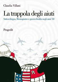 La trappola degli aiuti. Sottosviluppo, Mezzogiorno e guerra fredda negli anni '50 - Claudia Villani - Libro Progedit 2008, Storia e memoria | Libraccio.it