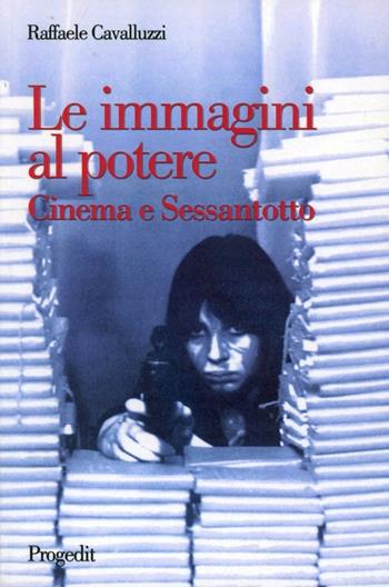Le immagini al potere. Cinema e sessantotto - Raffaele Cavalluzzi - Libro Progedit 2008, Arti. Musica. Spettacolo | Libraccio.it