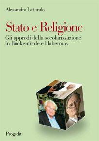 Stato e religione. Gli approdi della secolarizzazione in Böckenförde e Habermas - Alessandro Lattarulo - Libro Progedit 2009, Università | Libraccio.it